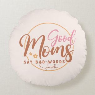 Good Moms Say Bad Words Round Pillow