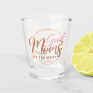 Good Moms Say Bad Words Shot Glass