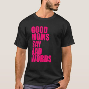 Good Moms Say Bad Words T-Shirt