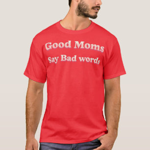 good moms say bad words T-Shirt