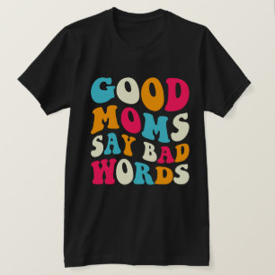Good Moms Say Bad Words T-Shirt
