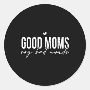 Good Moms Say D Things Funny Mom Life Mothers Day  Classic Round Sticker