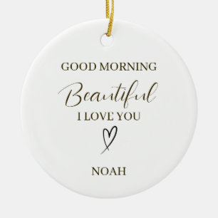 Good Morning Beautiful I Love You Personalized Ceramic Ornament