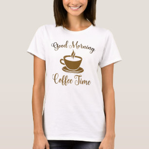 Good Morning Coffee Time T-Shirt
