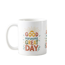 Good Morning Great Day Inspirational Coffee Mug