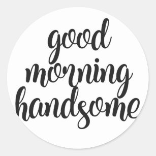 Good Morning Handsome Classic Round Sticker