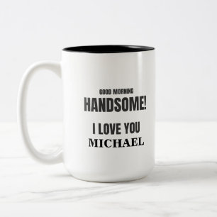 "GOOD MORNING HANDSOME, I LOVE YOU" CUSTOM NAME Two-Tone COFFEE MUG
