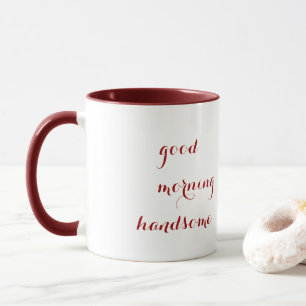 good morning handsome mug