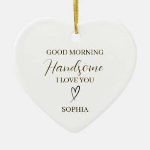 Good Morning Handsome Personalized Romantic Gift Ceramic Ornament