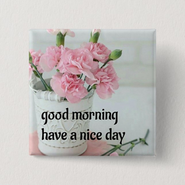 GOOD MORNING HAVE A NICE DAY SQUARE BADGE PIN BACK (Front)