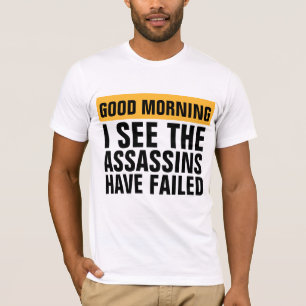 GOOD MORNING I SEE ASSASSINS HAVE FAILED T-SHIRTS
