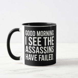 Good Morning I See The Assassins Have Failed Humou Mug