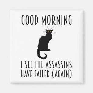 Good Morning - I See The Assassins Have Failed Magnet