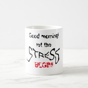 Good morning! Let the stress begin! Coffee Mug