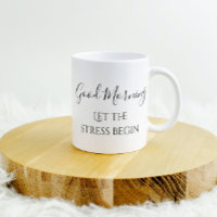 Good Morning Let the Stress Begin Funny Humour