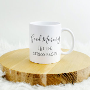 Good Morning Let the Stress Begin Funny Humour Coffee Mug