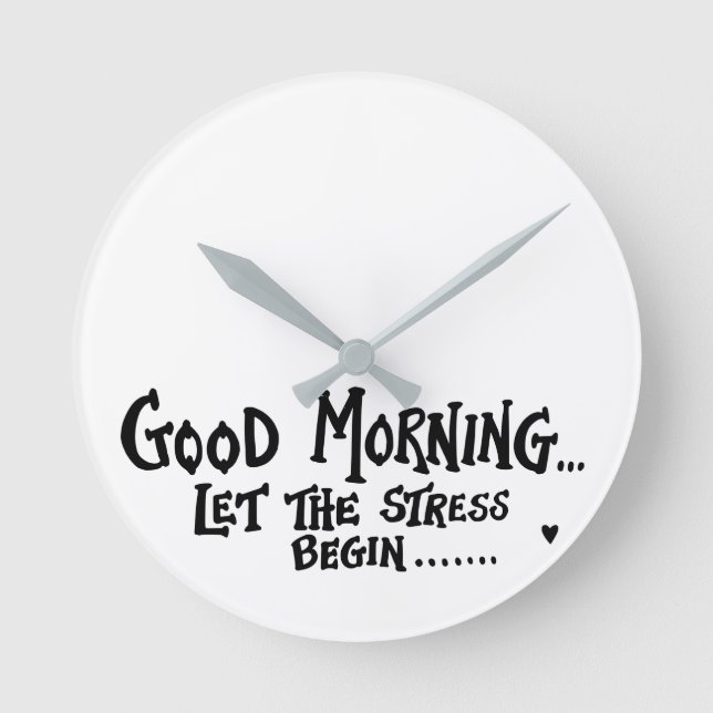Good Morning Let The Stress Begin - funny saying Round Clock (Front)