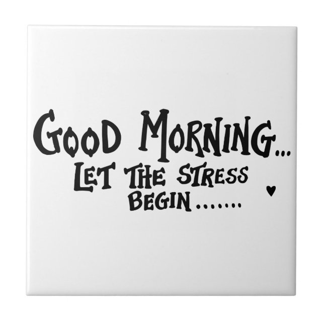 Good Morning Let The Stress Begin - funny saying Tile (Front)