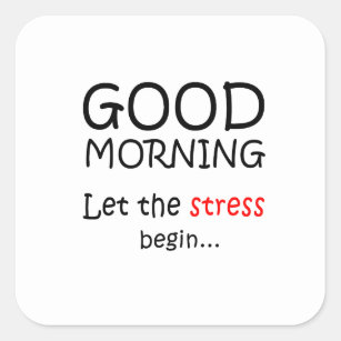 Good Morning Let the stress begin Square Sticker