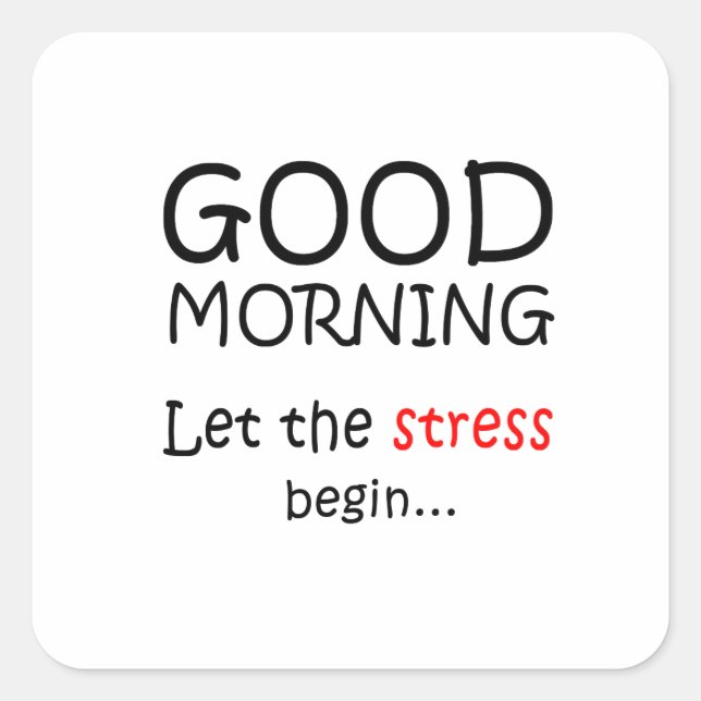 Good Morning Let the stress begin Square Sticker (Front)