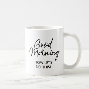 Good Morning   Now Let's do this! Motivational Coffee Mug