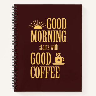 Good morning starts with good coffee notebook