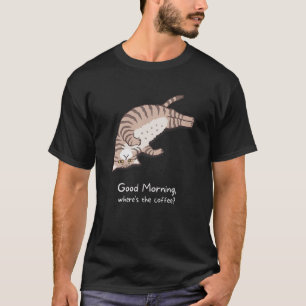 Good Morning Where's The Coffee Cat Coffee 1 T-Shirt