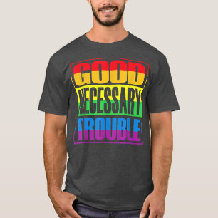 Good Necessary Trouble LGBTQ+ Rights, LGBT Pride M T-Shirt