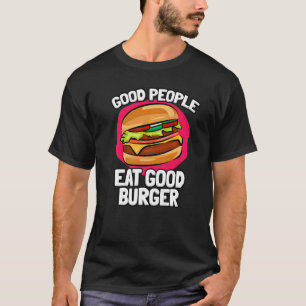 Good People Eat Good Burger Delicious Burgers T-Shirt
