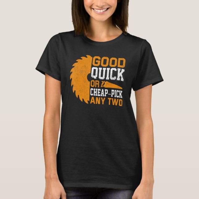 Good Quick Or Cheap Pick Any Two Woodworker T-Shirt (Front)