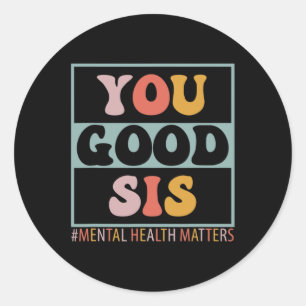 Good Sis Mental Health Problems  Classic Round Sticker