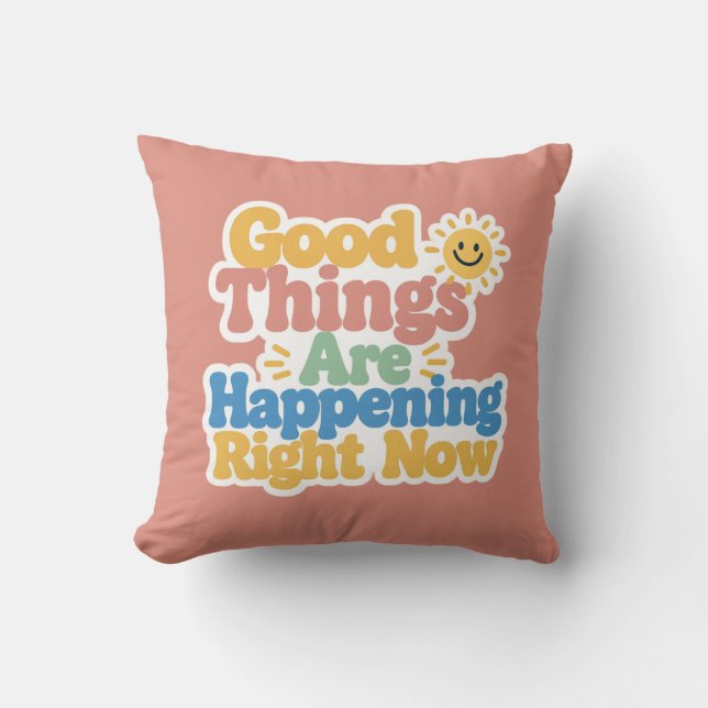Good Things Are Happening Right Now  Throw Pillow (Front)