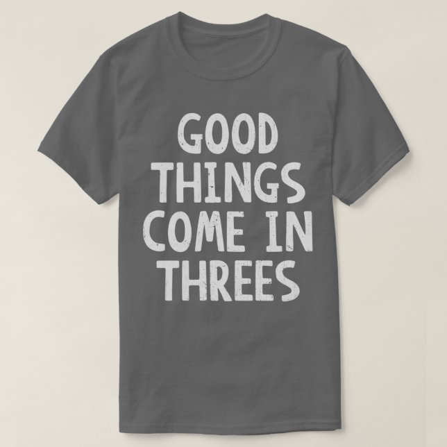 Good Things Come in Threes T-Shirt (Design Front)