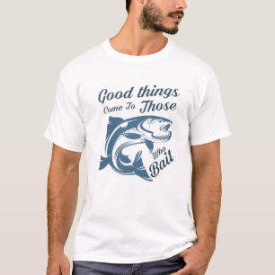 Good Things Come To Those Who Bait Angling Hunting T-Shirt