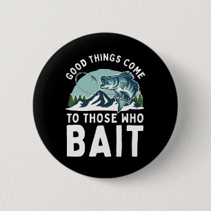Good Things Come To Those Who Bait Fishermen Gift 2 Inch Round Button