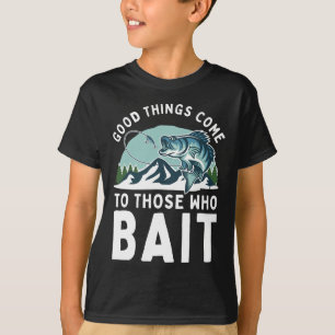 Good Things Come To Those Who Bait Fishermen Gift  T-Shirt