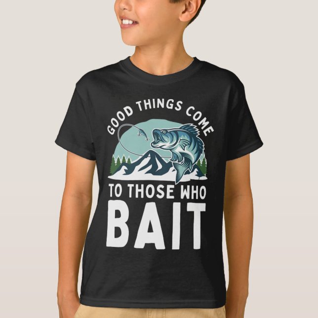 Good Things Come To Those Who Bait Fishermen Gift  T-Shirt (Front)