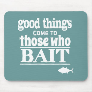 Good Things Come To Those Who Bait (fishing) Mouse Pad