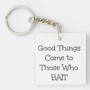 "Good Things Come to Those Who Bait" Keychain