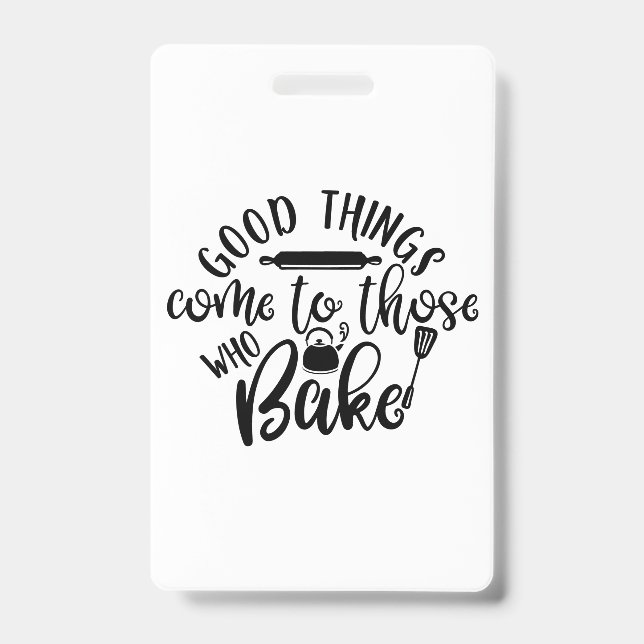 Good Things Come To Those Who Bake Badge (Front)