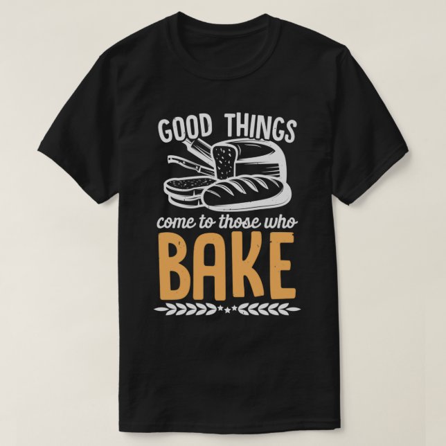 Good things come to those who bake Baker CupcakesT T-Shirt (Design Front)