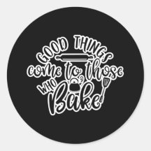Good Things Come To Those Who Bake
