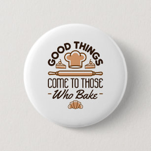 Good Things Come to Those Who Bake Funny Baker 2 Inch Round Button