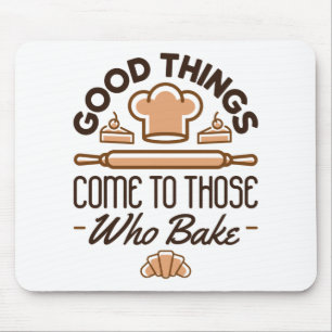 Good Things Come to Those Who Bake Funny Baker Mouse Pad