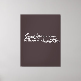Good things come to those who hustle canvas print