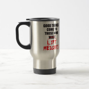 Good Things Come To Those Who Lift Weights - Gym Travel Mug