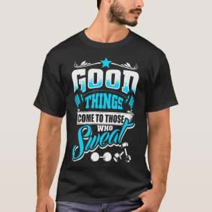 Good Things Come To Those Who Sweat Funny Gym Moti T-Shirt