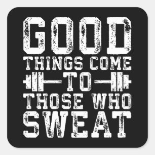 Good Things Come To Those Who Sweat - Inspiration Square Sticker