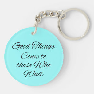 Good Things Come to those Who Wait Keychains