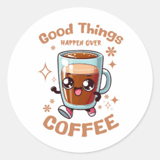Good Things Happen Over Coffee Classic Round Sticker